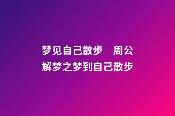 梦见自己散步　周公解梦之梦到自己散步